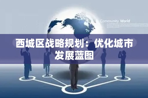 西城区战略规划：优化城市发展蓝图