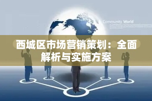 西城区市场营销策划：全面解析与实施方案