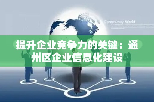 提升企业竞争力的关键：通州区企业信息化建设