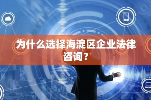 为什么选择海淀区企业法律咨询？
