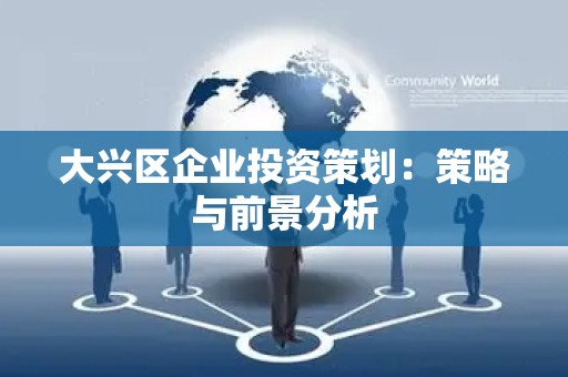 大兴区企业投资策划：策略与前景分析