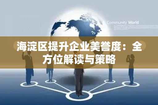 海淀区提升企业美誉度：全方位解读与策略