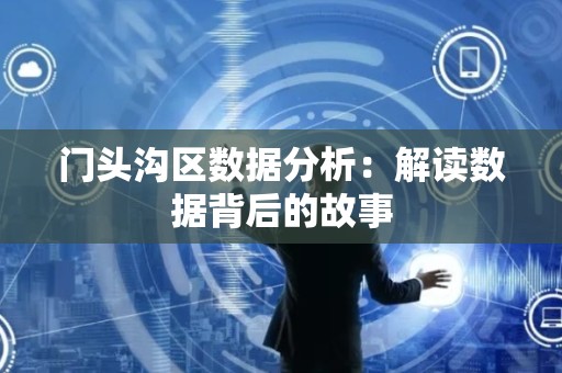 门头沟区数据分析：解读数据背后的故事