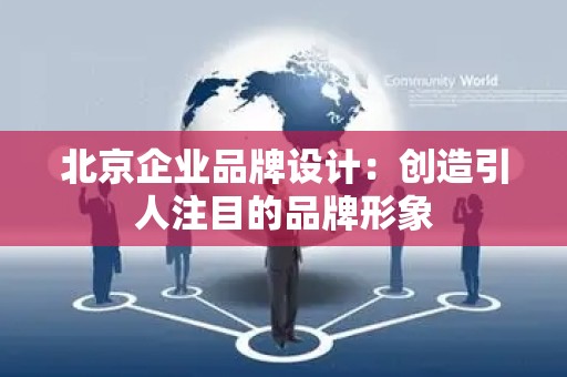 北京企业品牌设计：创造引人注目的品牌形象