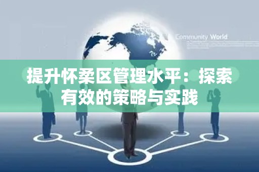 提升怀柔区管理水平：探索有效的策略与实践