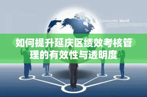 如何提升延庆区绩效考核管理的有效性与透明度