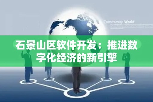 石景山区软件开发：推进数字化经济的新引擎