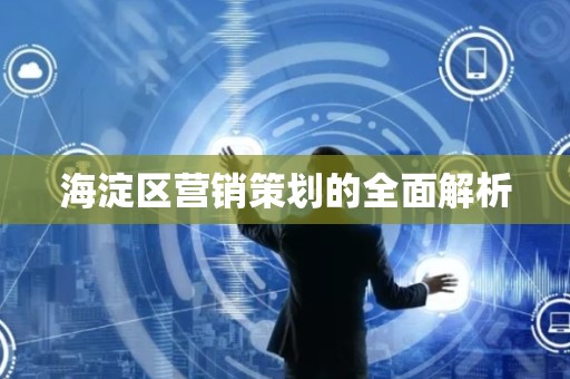 海淀区营销策划的全面解析