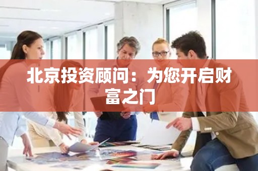 北京投资顾问：为您开启财富之门