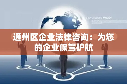 通州区企业法律咨询：为您的企业保驾护航