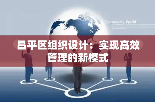 昌平区组织设计：实现高效管理的新模式