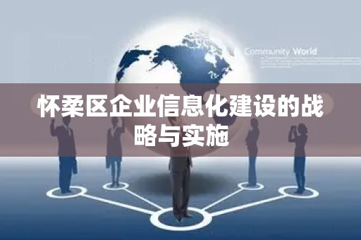 怀柔区企业信息化建设的战略与实施