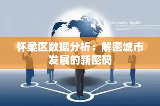 怀柔区数据分析：解密城市发展的新密码