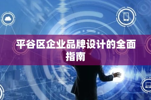 平谷区企业品牌设计的全面指南