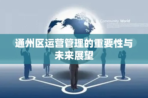 通州区运营管理的重要性与未来展望