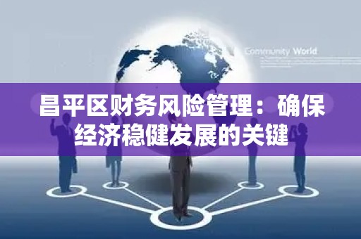 昌平区财务风险管理：确保经济稳健发展的关键