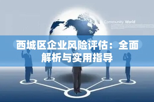 西城区企业风险评估：全面解析与实用指导